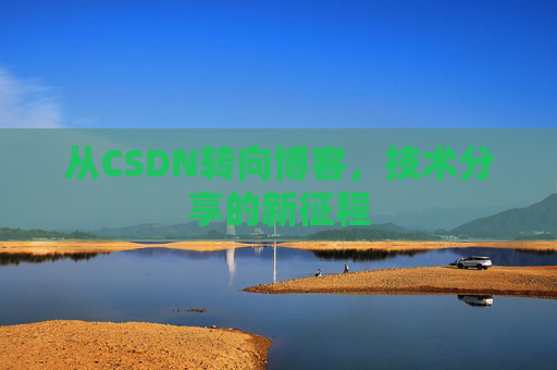 从CSDN转向博客，技术分享的新征程
